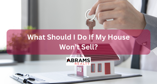 What Should I Do If My House Won’t Sell?